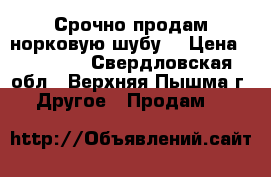 Срочно продам норковую шубу. › Цена ­ 65 000 - Свердловская обл., Верхняя Пышма г. Другое » Продам   